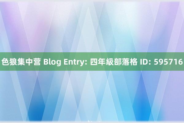 色狼集中营 Blog Entry: 四年級部落格 ID: 595716